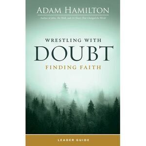 Wrestling with Doubt, Finding Faith Leader Guide -- Adam Hamilton